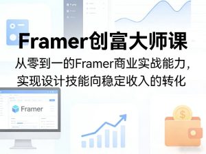 Framer创富大师课,从零到一的Framer商业实战能力,实现设计技能向稳定收入的转化-聚富社