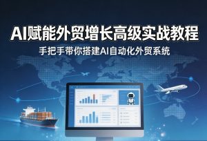 AI赋能外贸增长高级实战教程，手把手带你搭建AI自动化外贸系统-聚富社