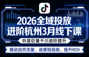 2026全域投放进阶杭州3月线下课，抖音巨量千川进阶提升，撬动自然流量、连爆短视频、提升ROI-聚富社