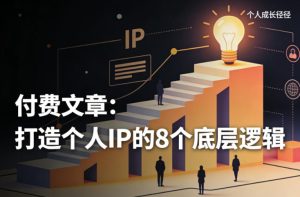 付费文章:打造个人IP的8个底层逻辑-聚富社