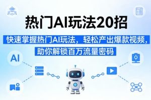 热门AI玩法20招,快速掌握热门AI玩法,轻松产出爆款视频,助你解锁百万流量密码-聚富社