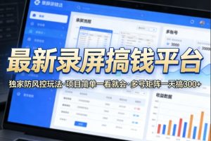 最新录屏搞钱平台，独家的防风控玩法，项目简单，一看就会，多号矩阵一天搞300+【揭秘】-聚富社