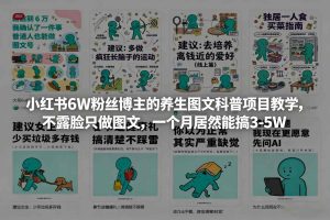 小红书6W粉丝博主的养生图文科普项目教学，不露脸只做图文，一个月居然能搞3-5W-聚富社