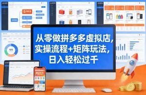 从零做拼多多虚拟店，实操流程+矩阵玩法，日入轻松过千【揭秘】-聚富社