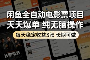 闲鱼全自动电影票项目，天天爆单，纯无脑操作，每天稳定收益3张，长期可做【揭秘】-聚富社