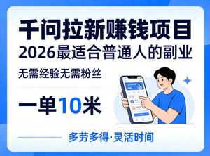 一单10米,不少人都在找的千问拉新賺钱项目,无需经验无需粉丝,2026最适合普通人副业-聚富社