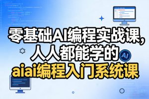 零基础AI编程实战课,人人都能学的ai编程入门系统课(更新0405)-聚富社