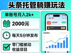 头条托管躺賺玩法，单账号月入2k+，每天5分钟发布即可，零门槛被动收益项目【揭秘】-聚富社