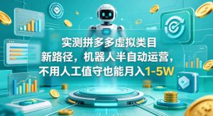 实测拼多多虚拟类目新路径，机器人半自动运营，不用人工值守也能月入1-5W【揭秘】-聚富社
