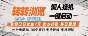 转转浏览2026，王炸项目，懒人挂G一键启动，单窗口日收益7米，一台电脑10-30个窗口，支持云机【揭秘】-聚富社