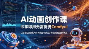 AI动画创作课，即学即用无需折腾Comfyui，让动画设计师在AI时代掌握“未来式”的全新的动画创作流程-聚富社