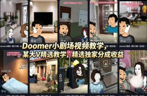 Doomer小剧场视频教学，某大V精选教学，精选独家分成收益-聚富社