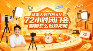 从素人到百万大V 72小时闭门会，聊聊怎么做短视频【文档+图片】-聚富社