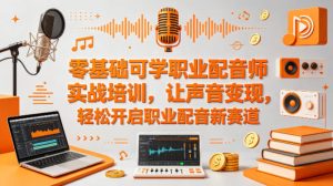 零基础可学职业配音师实战培训，让声音变现，轻松开启职业配音新赛道-聚富社