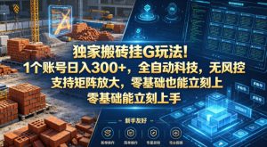 独家搬砖挂G玩法！1个账号日入300+，全自动科技，无风控支持矩阵放大，零基础也能立刻上手【揭秘】-聚富社
