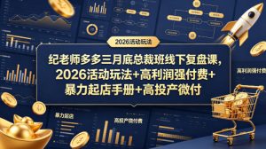 纪老师多多三月底总裁班线下复盘课，2026活动玩法+高利润强付费+暴力起店手册+高投产微付费-聚富社