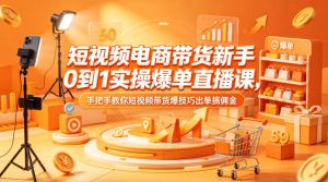 短视频电商带货新手0到1实操爆单直播课，手把手教你短视频带货爆技巧出单搞佣金-聚富社