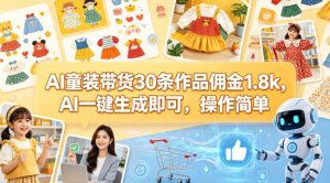 AI童装带货30条作品佣金1.8k，AI一键生成即可，操作简单-聚富社