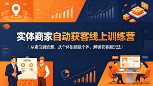 实体商家自动获客线上训练营｜从定位到流量，从个体到超级个体，解锁获客新玩法-聚富社