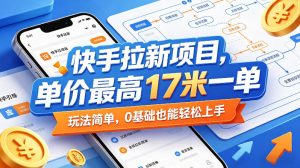 快手拉新项目，单价最高17米一单，玩法简单，0基础也能轻松上手-聚富社