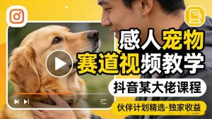 感人宠物赛道视频教学，抖音某大佬课程，可做伙伴计划精选独家收益-聚富社