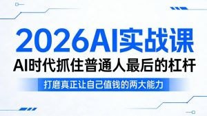 2026AI实战课，AI时代抓住普通人最后的杠杆，打磨真正让自己值钱的两大能力-聚富社