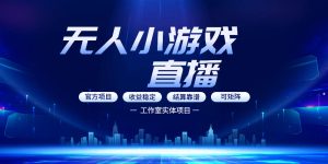 无人小游戏直播：0基础也能做的轻资产副业，解锁无人直播盈利新玩法，轻松月入1W+【揭秘】-聚富社