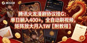 腾讯火龙漫剧协议挂G：单日躺入400+，全自动刷视频，矩阵放大月入1W【附教程】【揭秘】-聚富社