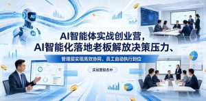 AI智能体实战创业营26年4月23-25号线下课，AI智能化落地老板解放决策压力、管理层实现高效协同、员工自动执行到位-聚富社