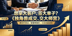 想拿大客户、签大单子?《独角兽成交大师营》教你扛异议、做爆单报价,小白也能进阶【原创双语字幕】-聚富社