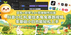 豆包+即梦3.0+剪映制作抖音小红书儿童绘本龟兔赛跑视频,零基础小白也能轻松上手-聚富社