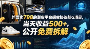 外面卖798的潮货平台掘金协议挂G项目，当天收益500+，公开免费拆解【揭秘】-聚富社