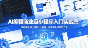 AI编程商业级小程序入门实战营｜从零搭建AI小网站+小程序，掌握商业级开发方法-聚富社