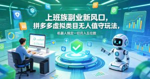 上班族副业新风口,拼多多虚拟类目无人值守玩法,机器人搞定一切月入五位数【揭秘】-聚富社