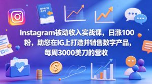 Instagram被动收入实战课，日涨100粉，助您在IG上打造并销售数字产品，每周3000美刀的营收【原创双语字幕】-聚富社
