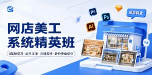 网店美工系统精英班，0基础学习，从软件实操到店铺装修，轻松接单就业-聚富社