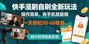 快手漫剧自刷全新玩法,操作简单,有手机就能做,一天轻松50-60收益,碎片时间就能变现【揭秘】-聚富社