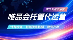 唯品会托管代运营,付费投流玩法,包赔兜底机制,稳定产出【揭秘】-聚富社