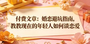 付费文章：婚恋避坑指南，教教现在的年轻人如何谈恋爱-聚富社
