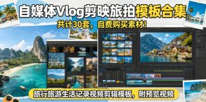 自媒体Vlog剪映旅拍模板合集,共计30套,自费购买素材!旅行旅游生活记录视频剪辑模板,附预览视频-聚富社