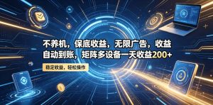 不养机,保底收益,无限广告,收益自动到账,矩阵多设备一天收益200+【揭秘】-聚富社