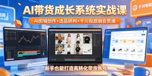 AI带货成长系统实战课,AI剪辑创作+选品研判+千川投放融会贯通,新手也能打造高转化带货账号(更新2026年)-聚富社