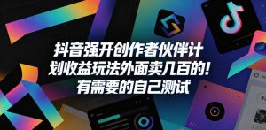 抖音强开创作者伙伴计划收益玩法,外面卖几百的!有需要的自己测试-聚富社