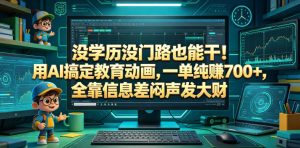 没学历没门路也能干!用AI搞定教育动画,一单纯賺700+,全靠信息差闷声发大财【揭秘】-聚富社