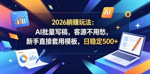 2026躺賺玩法：AI批量写稿，客源不用愁，新手直接套用模板，日稳定500+【揭秘】-聚富社