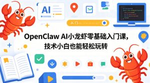 OpenClaw AI小龙虾零基础入门课,技术小白也能轻松玩转(更新0522)-聚富社