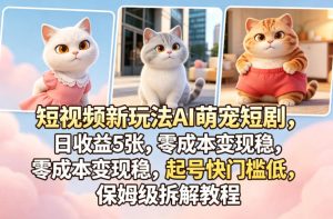 短视频新玩法AI萌宠短剧，日收益5张，零成本变现稳，起号快门槛低，保姆级拆解教程-聚富社