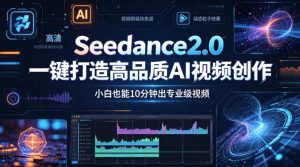 Seedance2.0一键打造高品质AI视频创作，小白也能10分钟出专业级视频-聚富社