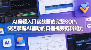 AI剪辑入门实战营的完整SOP，快速掌握AI辅助的口播视频剪辑能力-聚富社