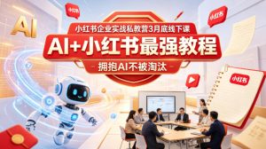 小红书企业实战私教营3月底线下课，AI+小红书最强教程，拥抱AI不被淘汰-聚富社